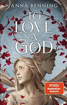 To Love a God Teil 2 der Götterlicht-Saga von Spiegel-Bestsellerautorin Anna Benning: Spannende Romantasy ab 16
